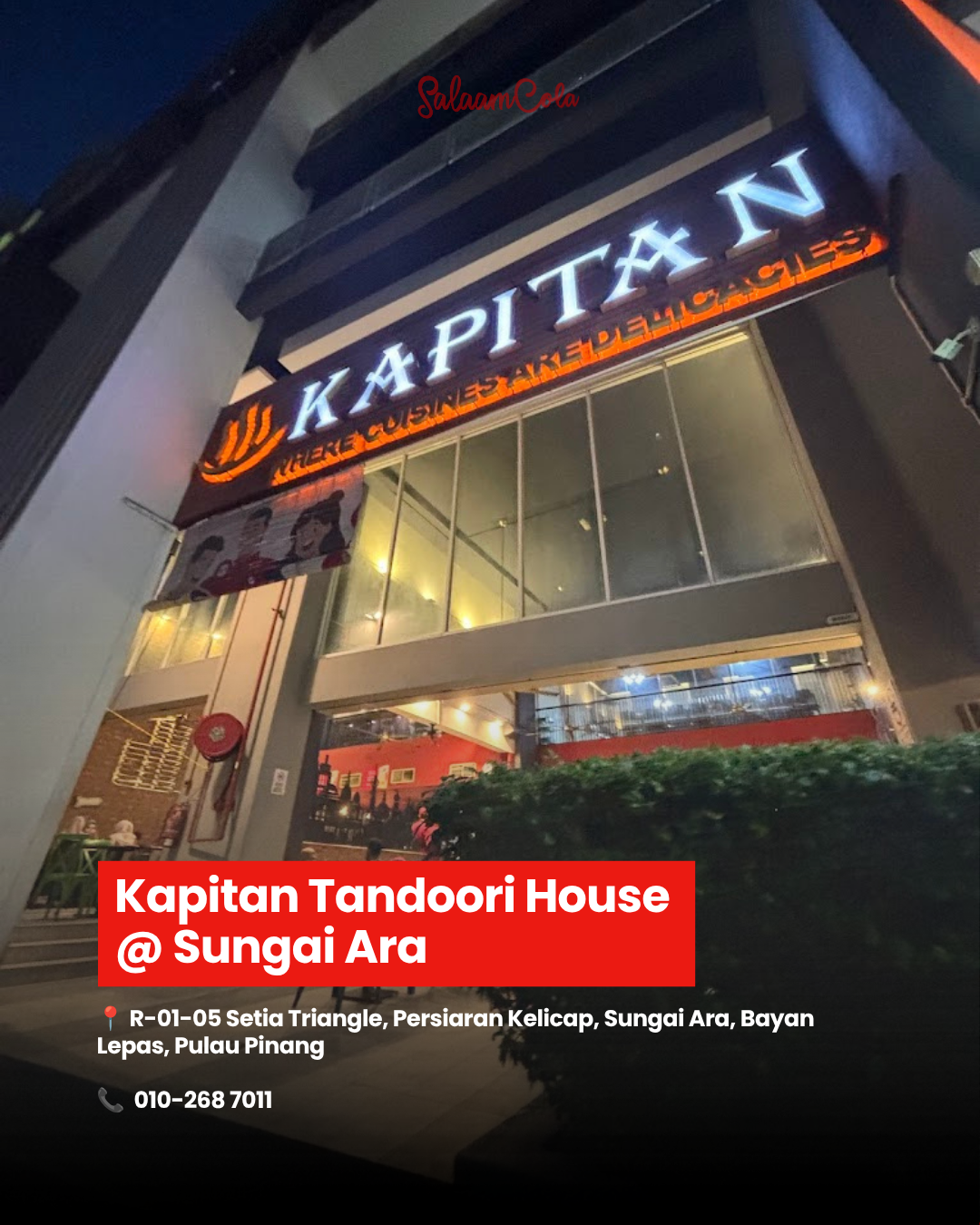 Kapitan Tandoori House @ Sungai Ara — R-01-05 Setia Triangle, Persiaran Kelicap, Sungai Ara, Bayan Lepas, Pulau Pinang. Contact: 010-268 7011